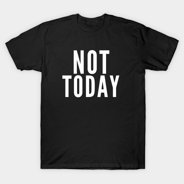 Not Today. No. T-Shirt by Likeable Design